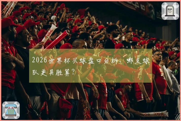 2026世界杯买球盘口分析，哪支球队更具胜算？