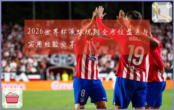 2026世界杯滚球规则全方位盘点与实用经验分享
