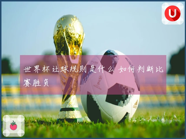世界杯让球规则是什么 如何判断比赛胜负