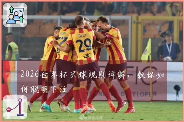 2026世界杯买球规则详解，教你如何聪明下注