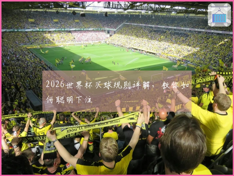 2026世界杯买球规则详解，教你如何聪明下注